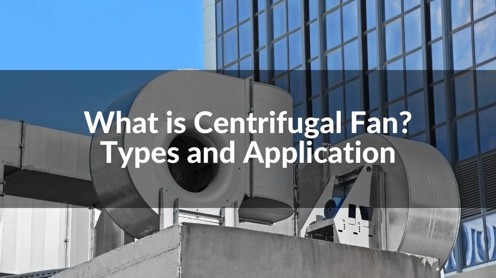 What Is Centrifugal Fan? Types And Application